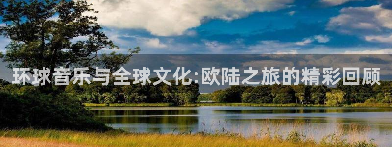 壹号大舞台怎么注册：环球音乐与全球文化:欧陆之旅的精彩回顾