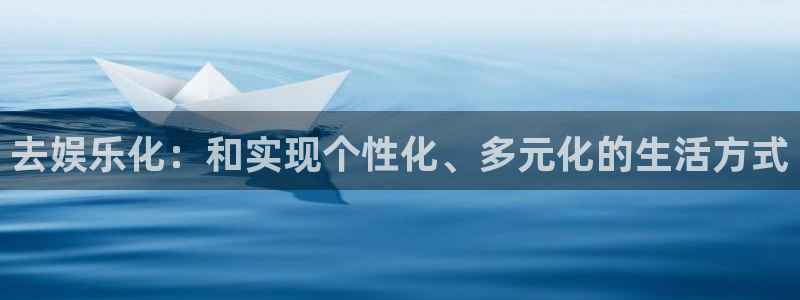 万赢娱乐app：去娱乐化：和实现个性化、多元化的生活方式